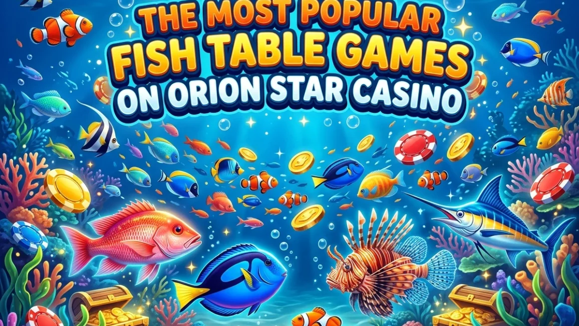 The Most Popular Fish Table Games on Orion Star Casino