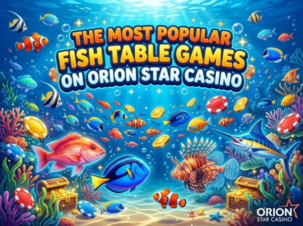 The Most Popular Fish Table Games on Orion Star Casino