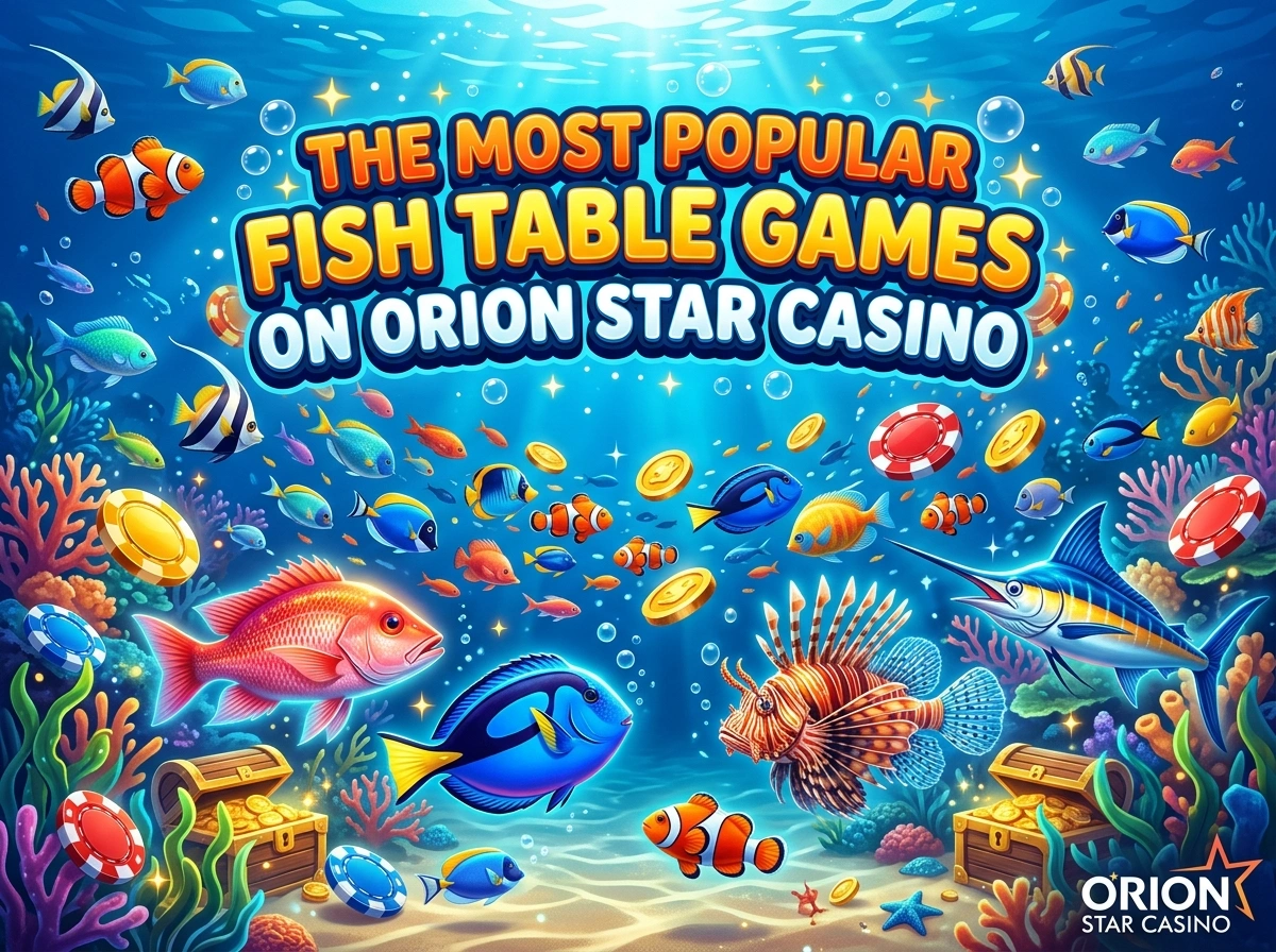 The Most Popular Fish Table Games on Orion Star Casino