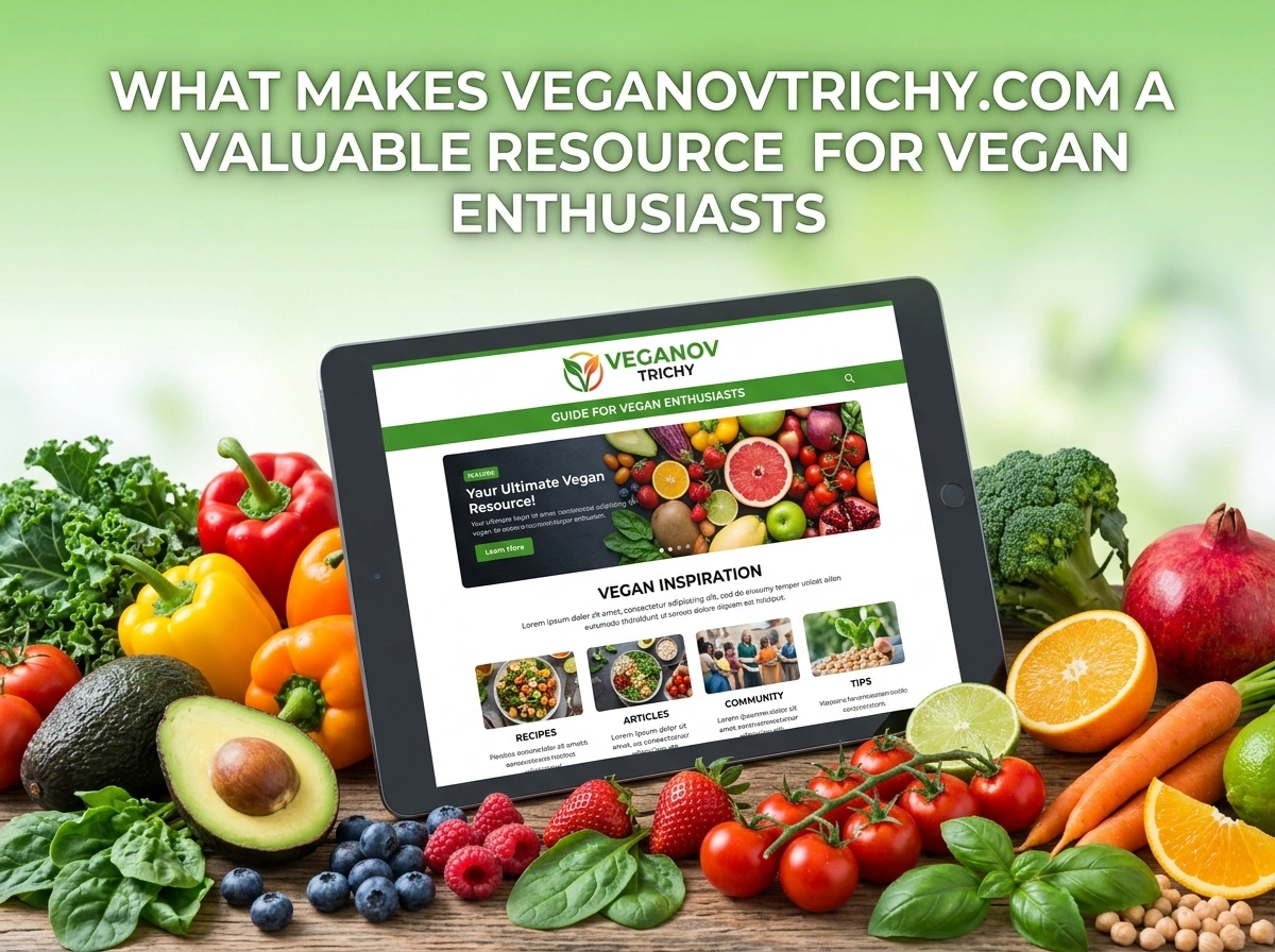 What Makes veganovtrichy.com a Valuable Resource for Vegan Enthusiasts